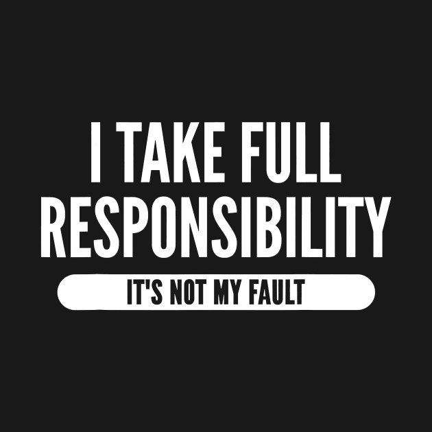 I Take Full Responsibility Its Not My Fault Election by Jessica Co