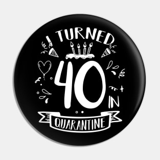 I Turned 40 In Quarantine Pin