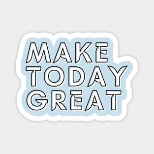 Make today great Magnet