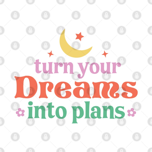 Turn Your Dreams Into Plans by lilacleopardco