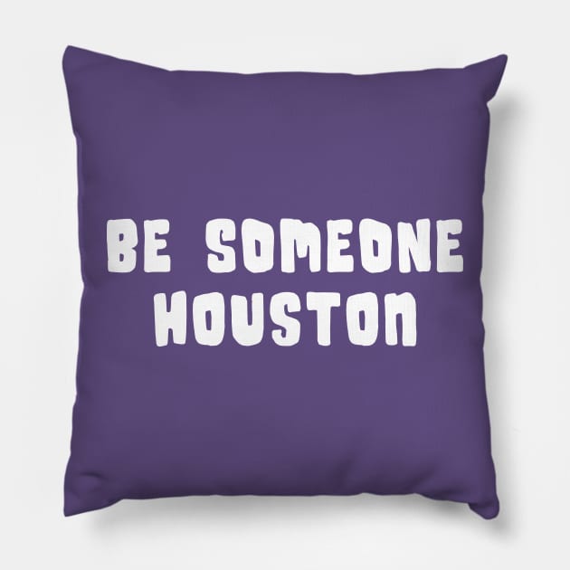 H-Town Wisdom: Be Someone Houston (famous Texas graffiti in white) Pillow by Ofeefee