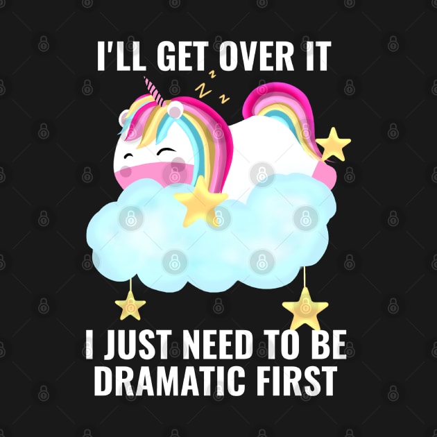 I Just Need To Be Dramatic First Unicorn Cute by Saishaadesigns