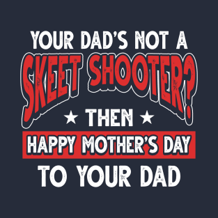 Funny Saying Skeet Shooter Dad Father's Day Gift T-Shirt