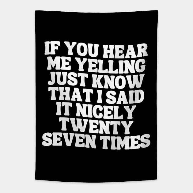 If You Hear Me Yelling Just Know That I Said It Nicely Twenty Seven Times Tapestry by Annabelhut