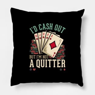 I'd Cash Out But I'm Not A Quitter - Poker Casino Gift Pillow