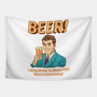 Beer! I Only Drink To Make YOU More Interesting Tapestry