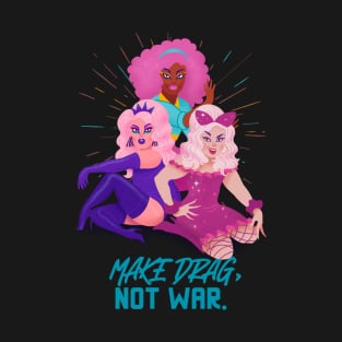 Girls Make Drag and Not War T-Shirt