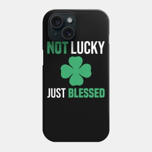 Not Lucky Just Blessed funny gift St Patricks Day Phone Case