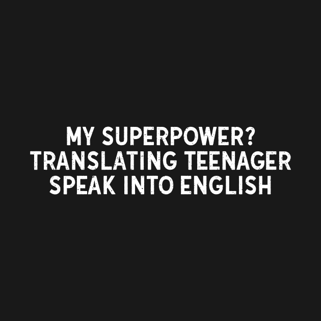 My superpower? Translating teenager speak into English by trendynoize