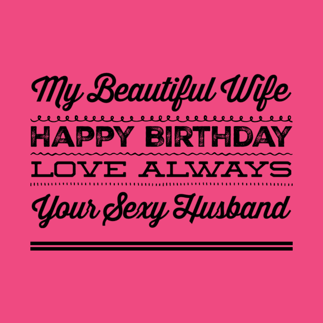 My Beautiful Wife Happy Birthday Love Always Your Sexy Husband by Synergy Living