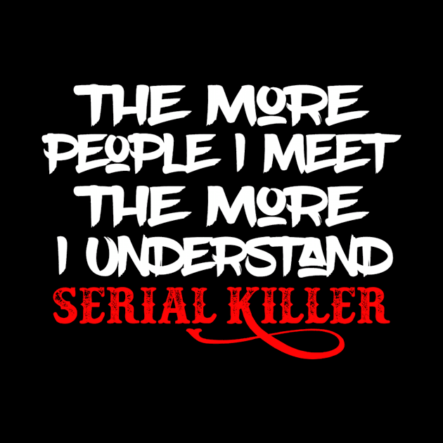 The More People I Meet The More I Understand Serial Killer by Elizabethkibo