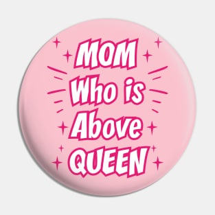 Mom Who Is Above Queen || Gifts for Mom Pin