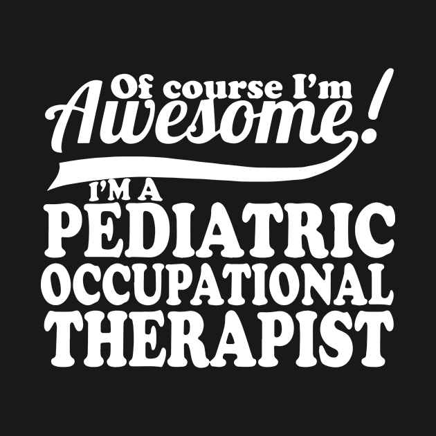 Of Course Im Awesome Im Pediatric Occupational Therapist Awesome by huepham613