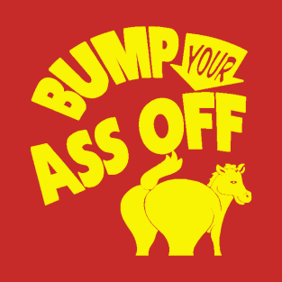 Bump Your A$$ Off! T-Shirt