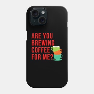 Are You Brewing Coffee For Me - Funny Gift for Coffee Addict  2 Phone Case