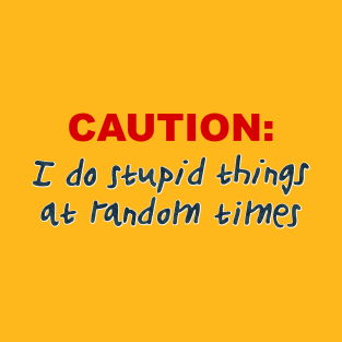 Caution: I do stupid T-Shirt