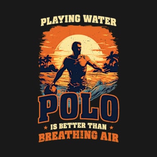 Water Polo Shirt | Playing Better Than Breathing T-Shirt