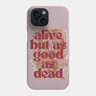 Alive but as good as dead Phone Case