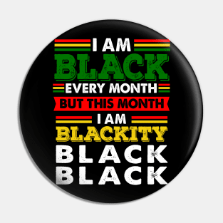 I Am Black Every Month But This Month I'm Blackity Pin