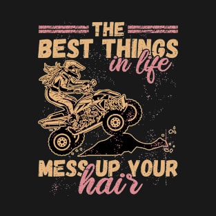 Best Things In Life Mess Up Hair ATV Quad Biker T-Shirt