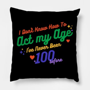 I don't know how to act at my age. I've never been this old before Pillow