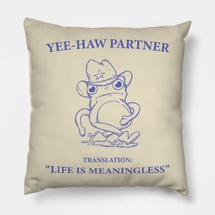 Yee Haw Partner Translation Life Is Meaningless Pillow