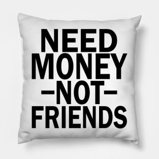 need money not friends Pillow