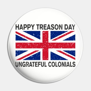 HAPPY TREASON DAY UNGRATEFUL COLONIALS Pin