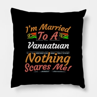 I'm Married To A Vanuatuan Nothing Scares Me - Gift for Vanuatuan From Vanuatu Oceania,Melanesia, Pillow