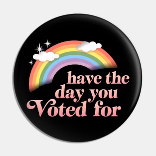 Have-The-Day-You-Voted-For Pin
