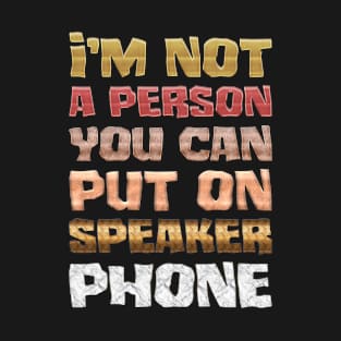 I'm not a person you can put on speaker phone T-Shirt