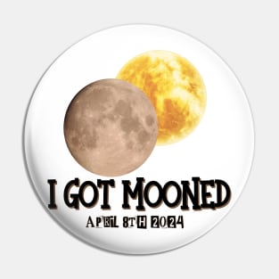 I Got Mooned Total Solar Eclipse April 8th 2024 Pin