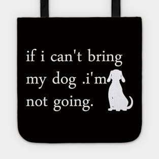 if i can't bring my dog i'm notgoing t-shirt Tote