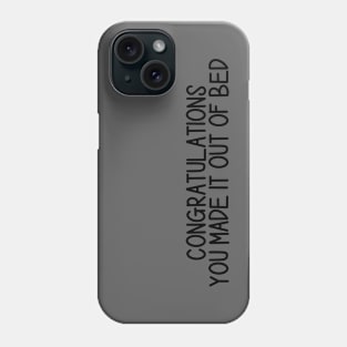 Congratulations You Made It Out Of Bed Phone Case