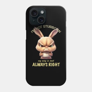 Rabbit I'm Not Stubborn My Way Is Just Always Right Cute Adorable Funny Quote Phone Case