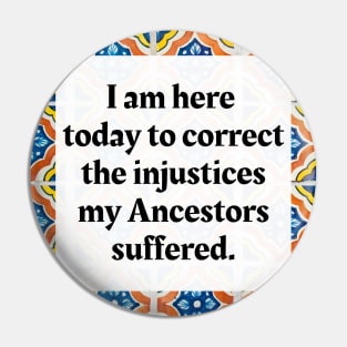 I am here today to correct the injustices my Ancestors suffered Pin