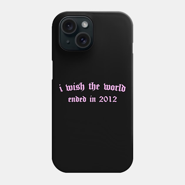 i wish the world ended in 2012 (pink) Phone Case by Graograman