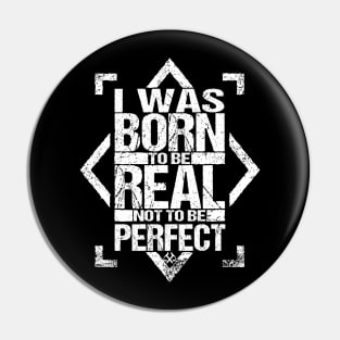 I Was Born To Be Real Not To Be Perfect Pin