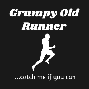 Grumpy Old Runner...catch me if you can T-Shirt
