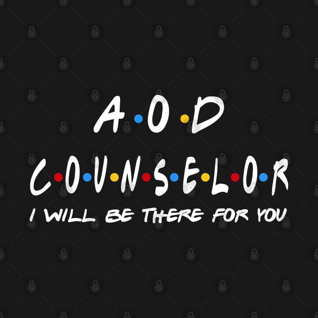 AOD Counselor - I'll Be There For You Gifts by StudioElla