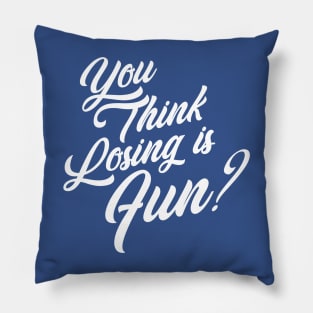 You Think Losing is Fun? Pillow