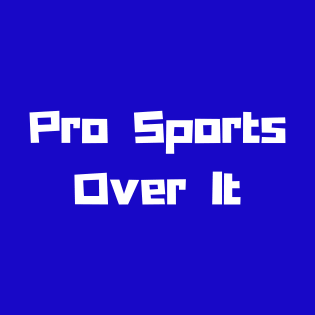 Pro Sports: Over It! by Artsy Y'all