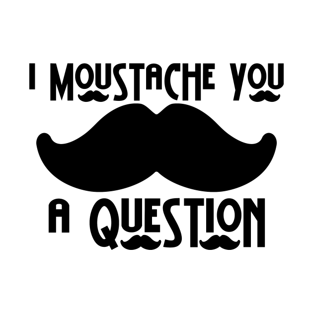 What Does I Moustache You A Question Mean I Moustache you a question! - Movember - T-Shirt | TeePublic