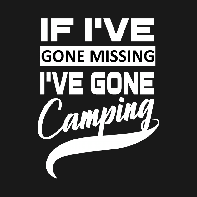 If I've Gone Missing I've Gone Camping Camping T-Shirt Gifts by OwensAdelisass