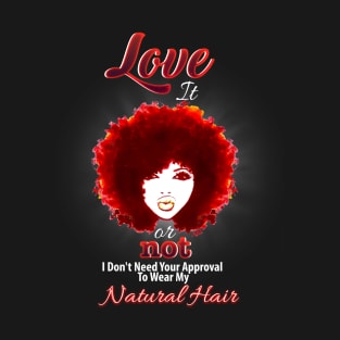 Love It Or Not I Don't Need Your Approval To Wear My Natural Hair T-Shirt