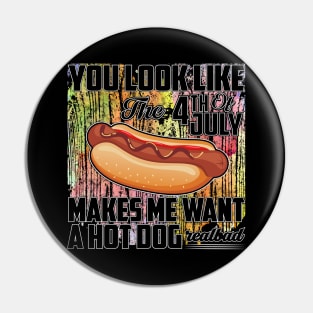 You Look Like The 4th of July Makes Me Want A Hot Dog Pin