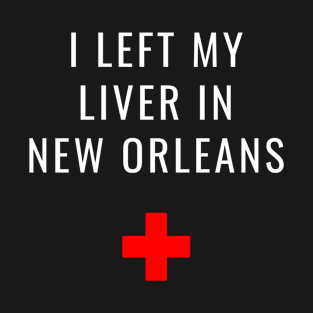 I Left My Liver in New Orleans T-Shirt