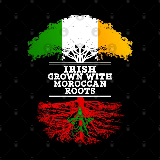 Irish Grown With Moroccan Roots - Gift for Moroccan With Roots From Morocco by Country Flags