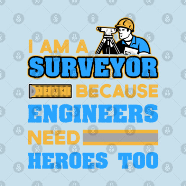 Discover I'm a Surveyor Because Engineers Need Heroes Too Funny surveyor quotes - Funny Land Surveyor - T-Shirt