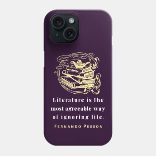 Copy of Fernando Pessoa quote: Literature is the most agreeable way of ignoring life. Phone Case